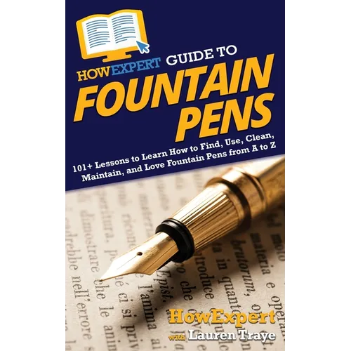 HowExpert Guide to Fountain Pens: 101+ Lessons to Learn How to Find, Use, Clean, Maintain, and Love Fountain Pens from A to Z - Paperback