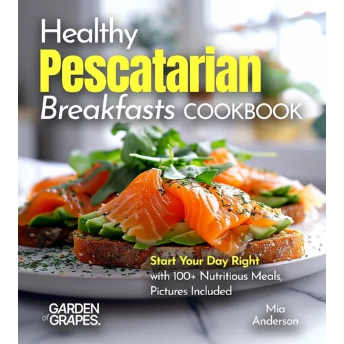Healthy Pescatarian Breakfasts Cookbook: Start Your Day Right with 100+ Nutritious Meals, Pictures Included - Paperback