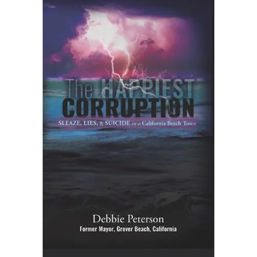 The Happiest Corruption: Sleaze, Lies, & Suicide in a California Beach Town - Paperback