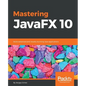Mastering JavaFX 10: Build advanced and visually stunning Java applications - Paperback