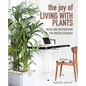 The Joy of Living with Plants: Ideas and Inspirations for Indoor Gardens - Hardcover