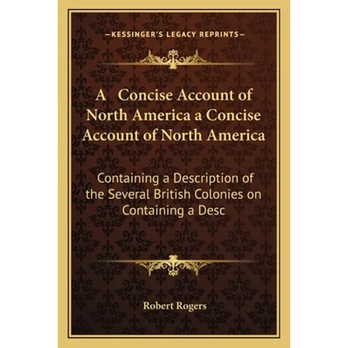 A Concise Account of North America a Concise Account of North America: Containing a Description of the Several British Colonies on Containing a Desc - Paperback