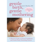 Gentle Birth, Gentle Mothering: A Doctor's Guide to Natural Childbirth and Gentle Early Parenting Choices - Paperback