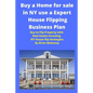 Buy a Home for sale in NY use a Expert House Flipping Business Plan: Buy to Flip Property with Real Estate Investing NY House Flip Strategies - Paperback