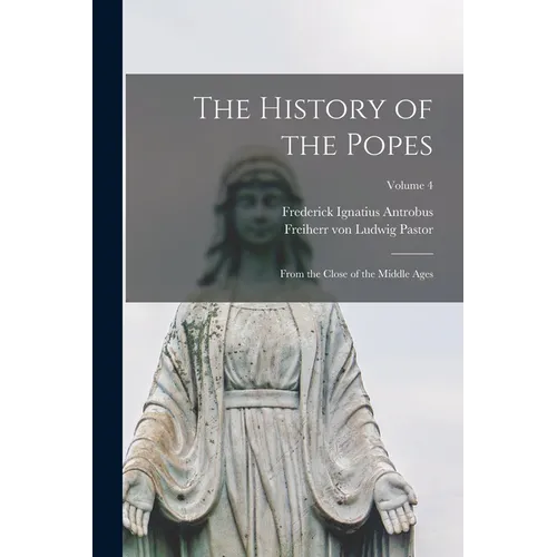 The History of the Popes: From the Close of the Middle Ages; Volume 4 - Paperback