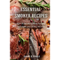 Essential Smoker Recipes: TOP 25 Smoking Meat Recipes that Will Make you Cook Like a Pro - Paperback