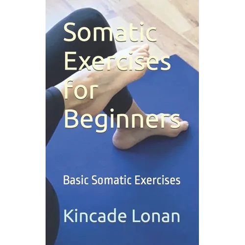 Somatic Exercises for Beginners: Basic Somatic Exercises - Paperback
