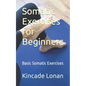 Somatic Exercises for Beginners: Basic Somatic Exercises - Paperback