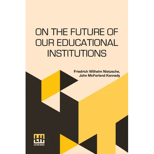 On The Future Of Our Educational Institutions: Translated, With Introduction, By J. M. Kennedy Edited By Dr. Oscar Levy - Paperback