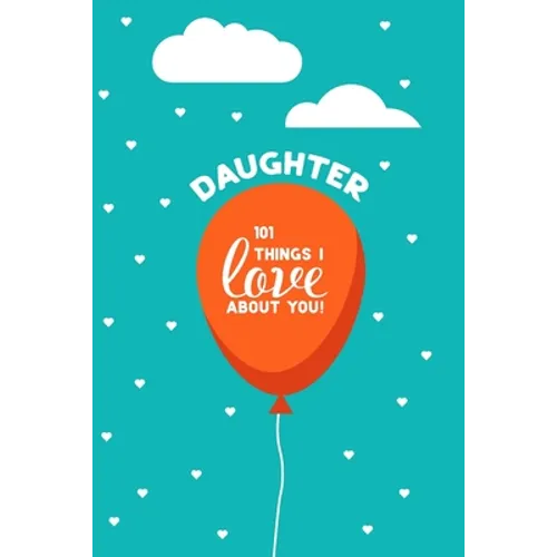 Daughter, 101 Things I Love About You: Personalized gift for your daughter, young or adult. This book is a treasure as a Valentine, birthday gift, or - Paperback