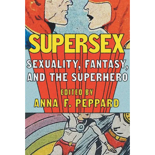Supersex: Sexuality, Fantasy, and the Superhero - Paperback