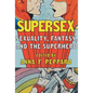 Supersex: Sexuality, Fantasy, and the Superhero - Paperback