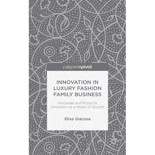 Innovation in Luxury Fashion Family Business: Processes and Products Innovation as a Means of Growth - Hardcover