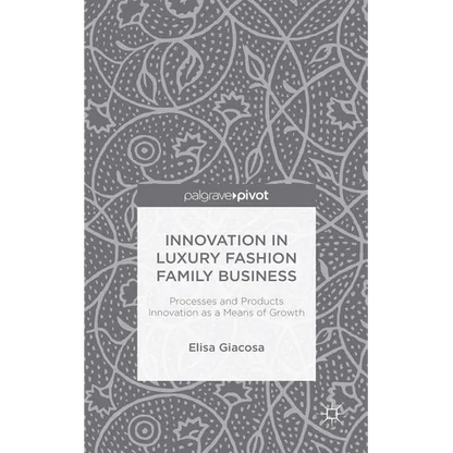 Innovation in Luxury Fashion Family Business: Processes and Products Innovation as a Means of Growth - Hardcover