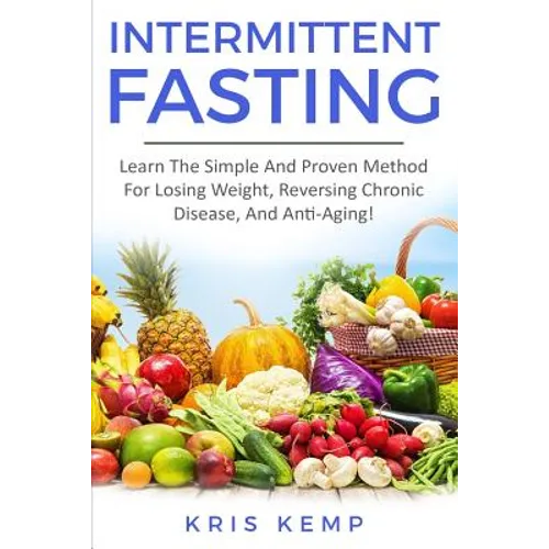 Intermittent Fasting: Learn The Simple And Proven Method For Losing Weight, Reversing Chronic Disease, And Anti-Aging! - Paperback