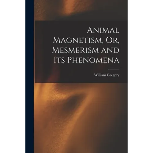 Animal Magnetism, Or, Mesmerism and Its Phenomena - Paperback
