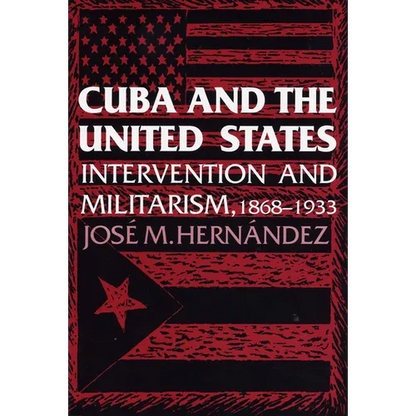 Cuba and the United States: Intervention and Militarism, 1868-1933 - Paperback