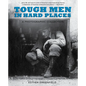 Tough Men in Hard Places: A Photographic Collection - Hardcover