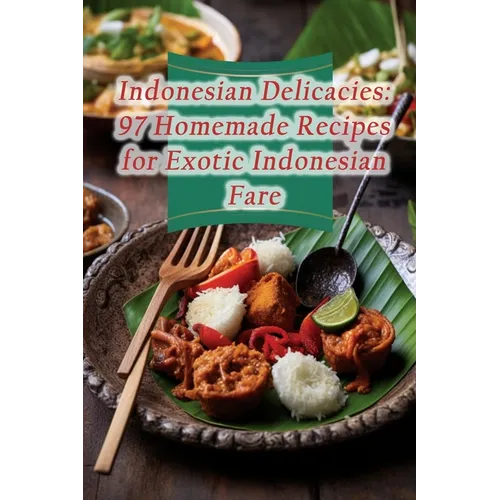 Indonesian Delicacies: 97 Homemade Recipes for Exotic Indonesian Fare - Paperback