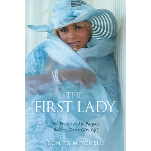 The First Lady: The Process to My Purpose Believe, Don't Give Up! - Paperback