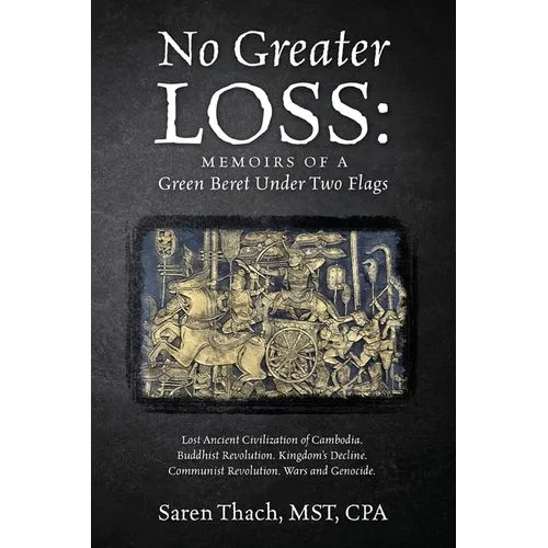 No Greater Loss: Memoirs of a Green Beret Under Two Flags: Lost Ancient Civilization of Cambodia. Buddhist Revolution. Kingdom's Declin - Paperback