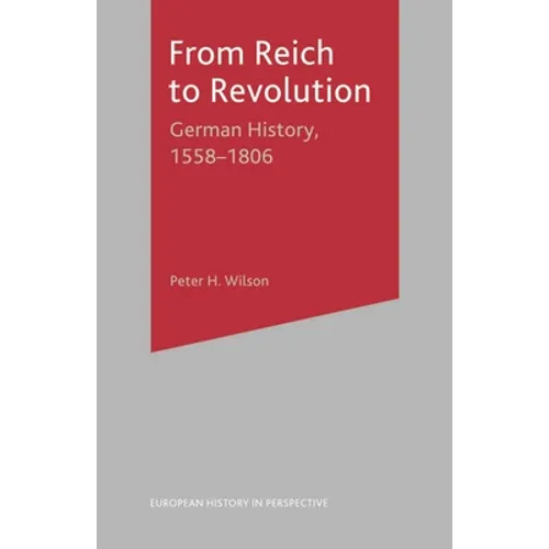 From Reich to Revolution: German History, 1558-1806 - Paperback