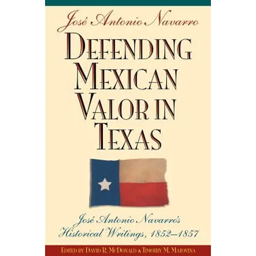 Defending Mexican Valor in Texas: Jose Antonio Navarro's Historical Writings, 1853--1857 - Paperback