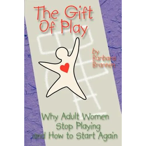 The Gift of Play: Why Adult Women Stop Playing and How to Start Again. - Paperback