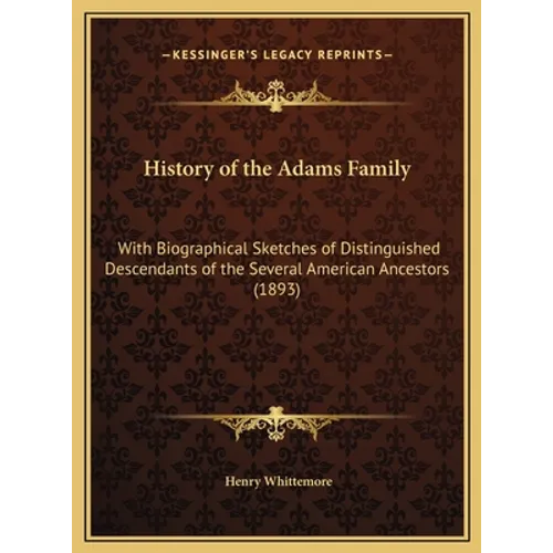 History of the Adams Family: With Biographical Sketches of Distinguished Descendants of the Several American Ancestors (1893) - Hardcover