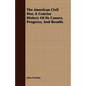The American Civil War, A Concise History Of Its Causes, Progress, And Results - Paperback