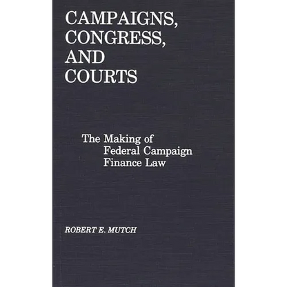 Campaigns, Congress, and Courts: The Making of Federal Campaign Finance Law - Hardcover