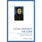 Lucas Cranach the Elder: Art and Devotion of the German Reformation - Paperback