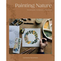 Painting Nature: Techniques, Tutorials and Projects - Paperback
