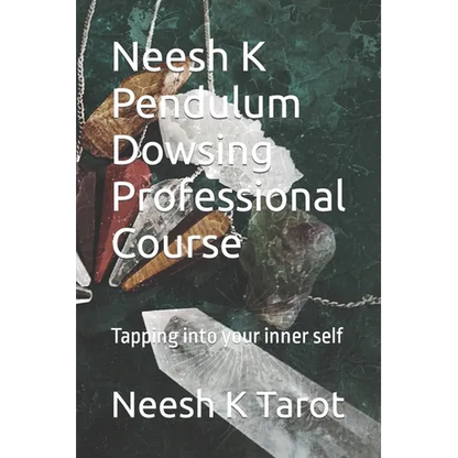 Neesh K Pendulum Dowsing Professional Course: Tapping into your inner self - Paperback