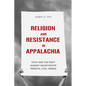 Religion and Resistance in Appalachia: Faith and the Fight Against Mountaintop Removal Coal Mining - Paperback
