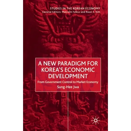 A New Paradigm for Korea's Economic Development: From Government Control to Market Economy - Paperback