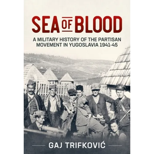 Sea of Blood: A Military History of the Partisan Movement in Yugoslavia 1941-45 - Paperback