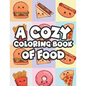 A Cozy Coloring Book Of Food: Stress-Relieving Coloring Activity For Adults, Tasty Food Illustrations And Designs To Color - Paperback