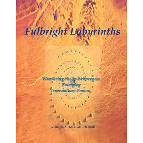 Fulbright Labyrinths: Wandering the In-Betweeness Emerging Transculture Person - Paperback