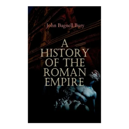 A History of the Roman Empire: From its Foundation to the Death of Marcus Aurelius: 27 B.C. - 180 A.D. - Paperback