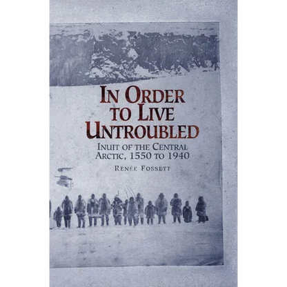 In Order to Live Untroubled: Inuit of the Central Artic 1550 to 1940 - Paperback