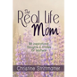 The Real Life Mom: 96 Inspirational Thoughts and Stories for Mothers - Paperback