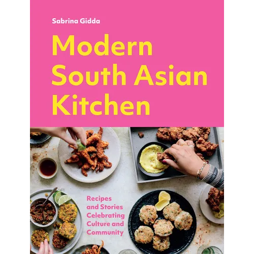 Modern South Asian Kitchen: Recipes and Stories Celebrating Culture and Community - Hardcover