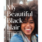 My Beautiful Black Hair: 101 Natural Hair Stories from the Sisterhood - Hardcover