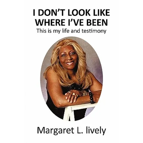 I Don't Look Like Where I've Been: This Is My Life and Testimony - Paperback