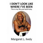 I Don't Look Like Where I've Been: This Is My Life and Testimony - Paperback