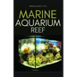 Marine Aquarium Reef: Basic Step by Step Guide to a Tropical Marine Life for Beginners and Dummies - Paperback