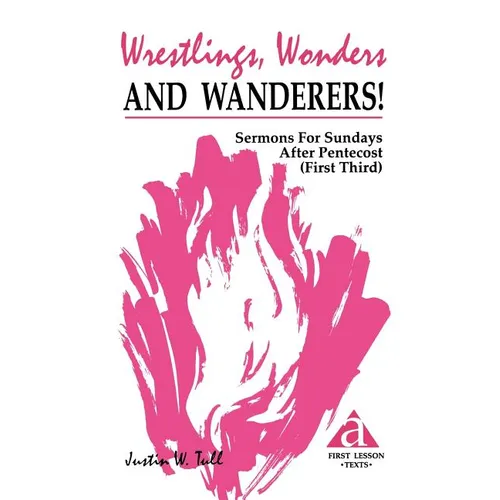 Wrestlings, Wonders and Wanderers!: Sermons for Sundays After Pentecost (First Third): Cycle a First Lesson Texts - Paperback