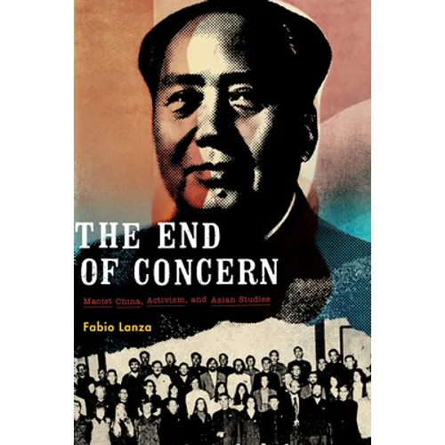 The End of Concern: Maoist China, Activism, and Asian Studies - Paperback