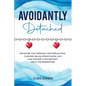 Avoidantly Detached: Dismantle Your Defenses, Feel Without Fear, Cultivate Secure Attachments, and Lose Yourself in the Moment, Not in the Relationshi - Paperback